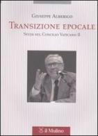 Transizione epocale. Studi sul Concilio Vaticano II di Giuseppe Alberigo edito da Il Mulino