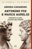 Antonino Pio e Marco Aurelio. Maestro e allievo all'apice dell'impero di Andrea Carandini edito da Rizzoli