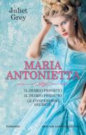 Maria Antonietta: Il diario proibito-Il diario perduto-Le confessioni segrete di Juliet Grey edito da Newton Compton Editori