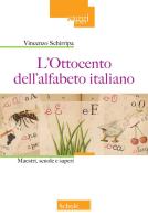 L'Ottocento nell'alfabeto italiano. Maestri, scuole e saperi. Nuova ediz. di Vincenzo Schirripa edito da Scholé