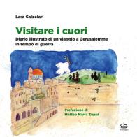 Visitare i cuori. Diario illustrato di un viaggio a Gerusalemme in tempo di guerra. Ediz. a colori di Lara Calzolari edito da Edizioni Pendragon