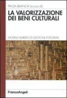 La valorizzazione dei beni culturali. Modelli giuridici di gestione integrata edito da Franco Angeli