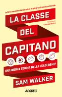 La classe del capitano. Una nuova teoria della leadership di Sam Walker edito da Apogeo