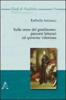 Sulle orme del gentiluomo. Percorsi letterari ed episteme vittoriana di Raffaella Antinucci edito da Aracne