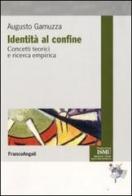 Identità al confine. Concetti teorici e ricerca empirica di Augusto Gamuzza edito da Franco Angeli