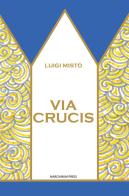 Via Crucis. Ediz. illustrata di Luigi Mistò edito da Marcianum Press
