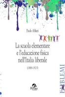 La scuola elementare e l'educazione fisica nell'Italia liberale. (1888-1923) di Paolo Alfieri edito da Pensa Multimedia