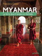 Myanmar. La terra dove il tempo si è fermato di Francesco Cinque edito da goWare