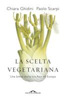 La scelta vegetariana. Una breve storia tra Asia ed Europa di Chiara Ghidini, Paolo Scarpi edito da Ponte alle Grazie