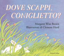 Dove scappi, coniglietto? Ediz. illustrata di Margaret Wise Brown edito da HarperCollins Italia
