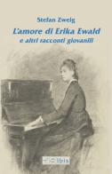 L'amore di Erika Ewald e altri racconti giovanili di Stefan Zweig edito da Ibis