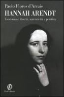 Hannah Arendt. Esistenza e libertà, autenticità e politica di Paolo Flores D'Arcais edito da Fazi