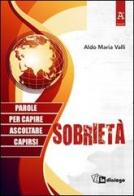 Sobrietà. Parole per capire, ascoltare, capirsi di Aldo Maria Valli, Bortolo Uberti edito da In Dialogo