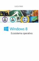 Windows 8. Ecosistema operativo di Luca Pari edito da ilmiolibro self publishing