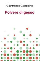 Polvere di gesso di Gianfranco Giacobino edito da ilmiolibro self publishing