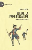 Eulero, la principessa e me. Una storia matematica di Renato Betti edito da la Bussola