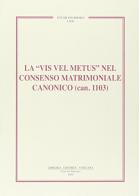 La vis vel metus nel consenso matrimoniale canonico (can. 1103) edito da Libreria Editrice Vaticana