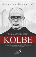 San Massimiliano Kolbe. La biografia completa del martire di Auschwitz attraverso i suoi scritti di Severino Ragazzini edito da San Paolo Edizioni