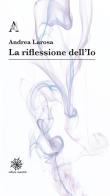 La riflessione dell'Io di Andrea Larosa edito da Aracne