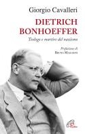 Dietrich Bonhoeffer. Teologo e martire del nazismo di Giorgio Cavalleri edito da Paoline Editoriale Libri