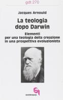 La teologia dopo Darwin. Elementi per una teologia della creazione in una prospettiva evoluzionista di Jacques Arnould edito da Queriniana
