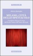 Milano, città dello spettacolo. Contributi critici per la storia del Piccolo Teatro e del Teatro alla Scala di Alberto Bentoglio edito da Unicopli