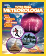 Tutto sulla meteorologia di Kathy Furgang, Tim Samaras edito da White Star