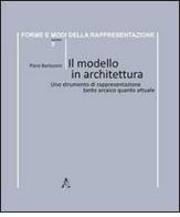 Il modello in architettura. Uno strumento di rappresentazione tanto arcaico quanto attuale di Piero Barlozzini edito da Aracne