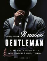Il nuovo gentleman. Il manuale dello stile e dell'eleganza senza tempo di Bernhard Roetzel edito da Gribaudo