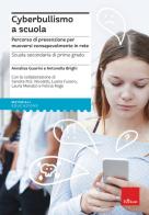 Cyberbullismo a scuola. Percorso di prevenzione per muoversi consapevolmente in rete. Scuola secondaria di primo grado di Annalisa Guarini, Antonella Brighi edito da Erickson