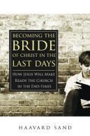 Becoming the bride of Christ in the last days. How Jesus will make the church ready in the endtimes di Haavard Sand edito da Destiny Image Europe