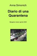 Diario di una quarantena. Bergamo marzo aprile 2020 di Anna Simonich edito da ilmiolibro self publishing