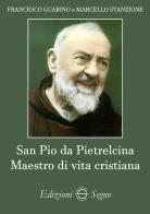 San Pio da Pietrelicina, Maestro di vita cristiana di Francesco Guarino, Marcello Stanzione edito da Edizioni Segno