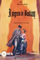 Il segreto di Bastiano. Dramma teatrale in tre atti di Antonino Magrì edito da EBS Print
