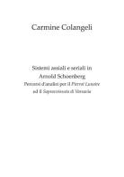 Sistemi assiali e seriali in Arnold Schoenberg. Percorsi d'analisi per il Pierrot Lunaire ed il Sopravvissuto di Varsavia di Carmine Colangeli edito da Arkhé