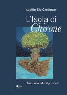 L' isola di Chirone di Adelfio Elio Cardinale edito da Edizioni d'arte Kalós