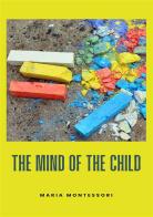 The mind of the child di Maria Montessori edito da Alemar