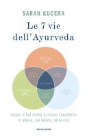Le 7 vie dell'Ayurveda. Scopri il tuo dosha e ritrova l'equilibrio in amore, nel lavoro, nella vita di Sarah Kucera edito da Mondadori
