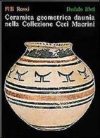 Ceramica geometrica daunia nella Collezione Macrini Ceci di Filli Rossi edito da edizioni Dedalo