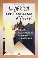 In Africa con Francesco d'Assisi. 50 anni dei cappuccini di Trento in Mozambico di Vito Valler edito da EMI