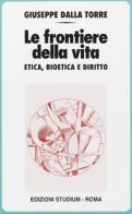 Le frontiere della vita. Etica, bioetica e diritto di Giuseppe Dalla Torre edito da Studium