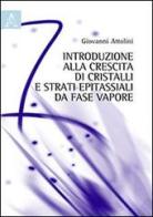 Introduzione alla crescita dei cristalli e strati epitassiali da fase vapore di Giovanni Attolini edito da Aracne