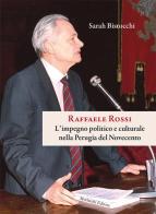 Raffaele Rossi. L'impegno politico e culturale nella Perugia del Novecento di Sarah Bistocchi edito da Morlacchi