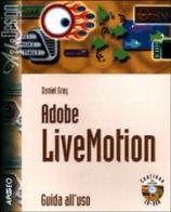 Adobe LiveMotion. Guida all'uso. Con CD-ROM di Daniel Gray edito da Apogeo