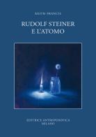 Rudolf Steiner e l'atomo di Keith Francis edito da Editrice Antroposofica