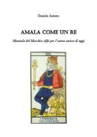Amala come un re. Manuale del maschio alfa per l'uomo antico di oggi di Daniele Antares edito da Youcanprint