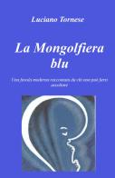 La mongolfiera blu. Una favola moderna raccontata da chi non può farsi ascoltare di Luciano Tornese edito da ilmiolibro self publishing