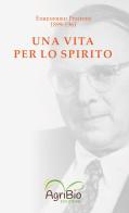 Una vita per lo spirito. Ehrenfried Pfeiffer 1899-1961 di Ehrenfried E. Pfeiffer edito da AgriBio