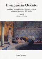 Il viaggio in Oriente. Antologia dei resoconti dei viaggiatori italiani nel mondo arabo nel XIX secolo edito da Giorgio Pozzi Editore