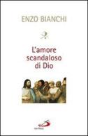 L' amore scandaloso di Dio di Enzo Bianchi edito da San Paolo Edizioni